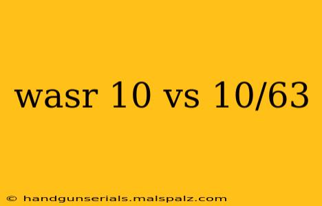 wasr 10 vs 10/63