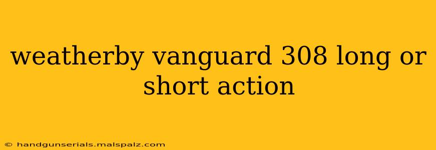 weatherby vanguard 308 long or short action