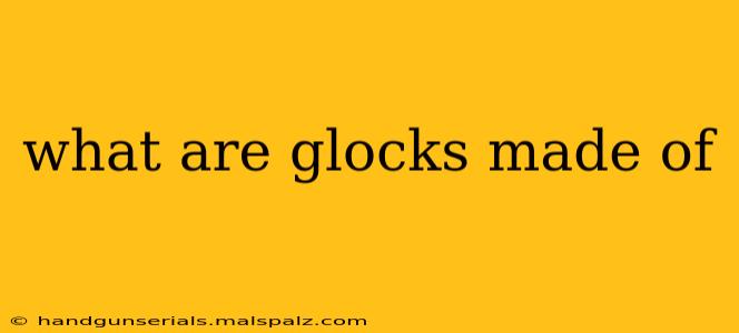 what are glocks made of