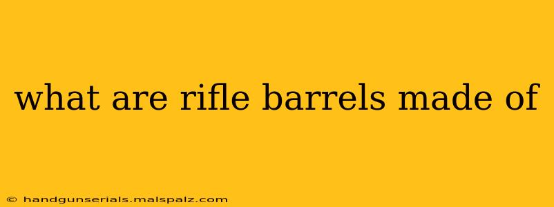 what are rifle barrels made of