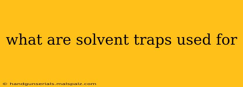 what are solvent traps used for