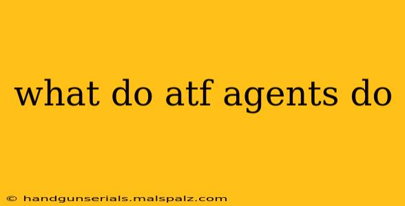 what do atf agents do