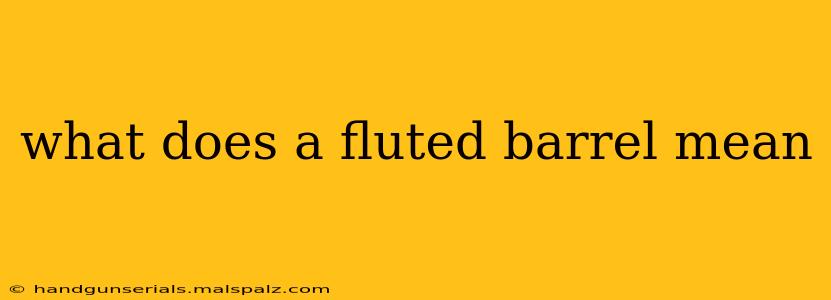 what does a fluted barrel mean