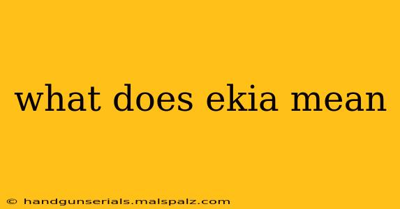 what does ekia mean