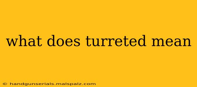 what does turreted mean