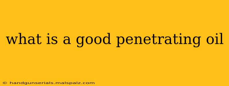 what is a good penetrating oil