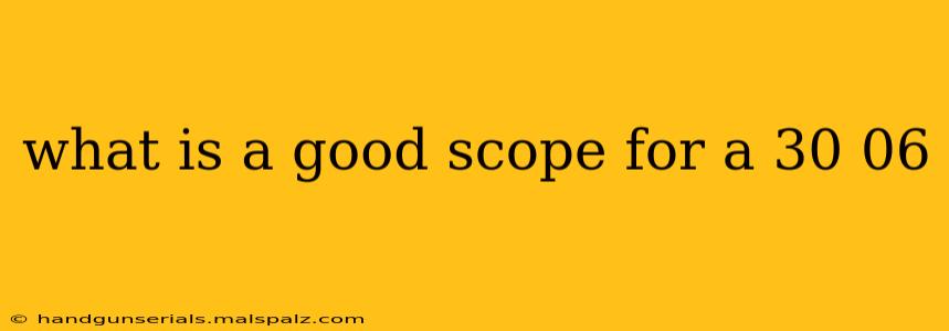 what is a good scope for a 30 06