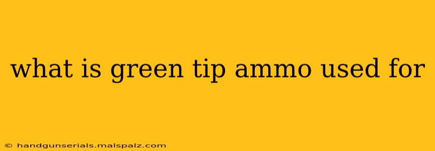 what is green tip ammo used for