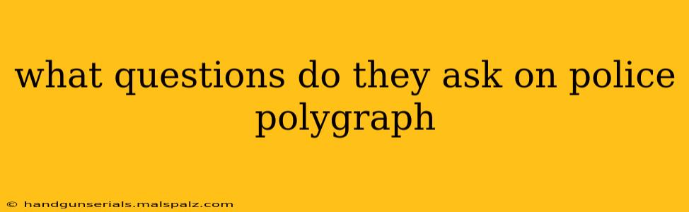 what questions do they ask on police polygraph