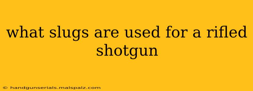 what slugs are used for a rifled shotgun