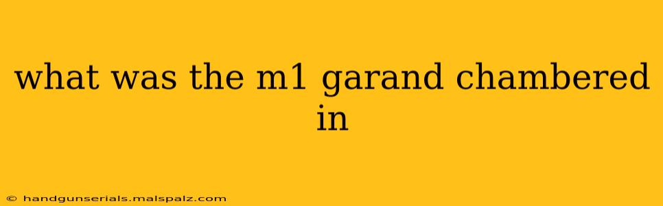 what was the m1 garand chambered in