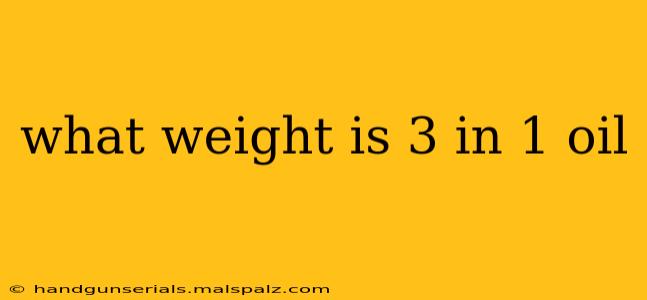 what weight is 3 in 1 oil