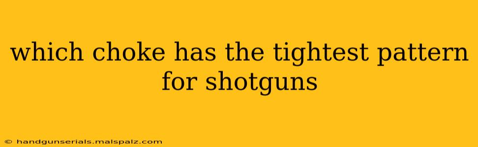 which choke has the tightest pattern for shotguns