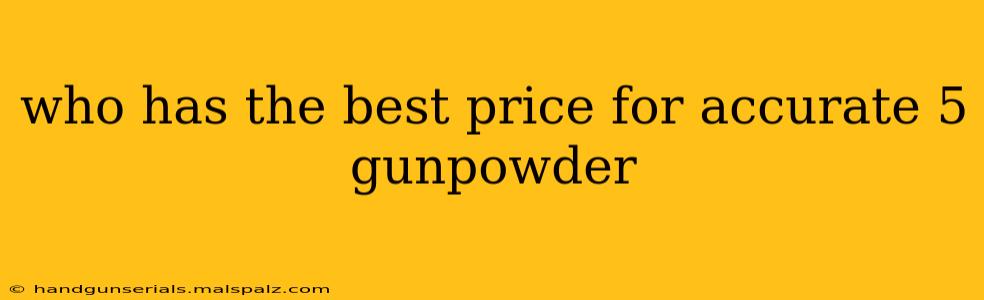 who has the best price for accurate 5 gunpowder