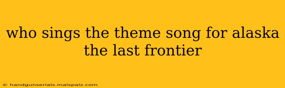 who sings the theme song for alaska the last frontier