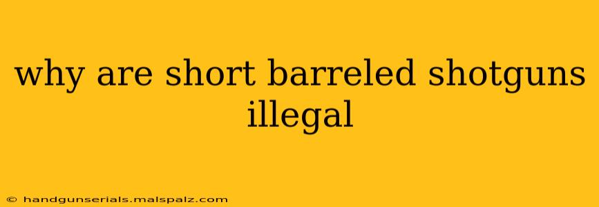 why are short barreled shotguns illegal