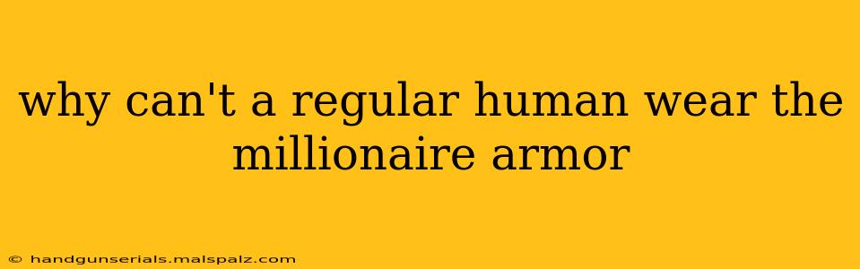 why can't a regular human wear the millionaire armor