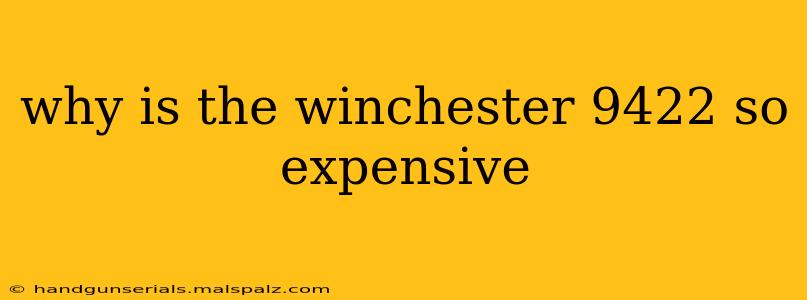 why is the winchester 9422 so expensive