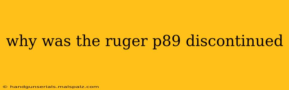 why was the ruger p89 discontinued