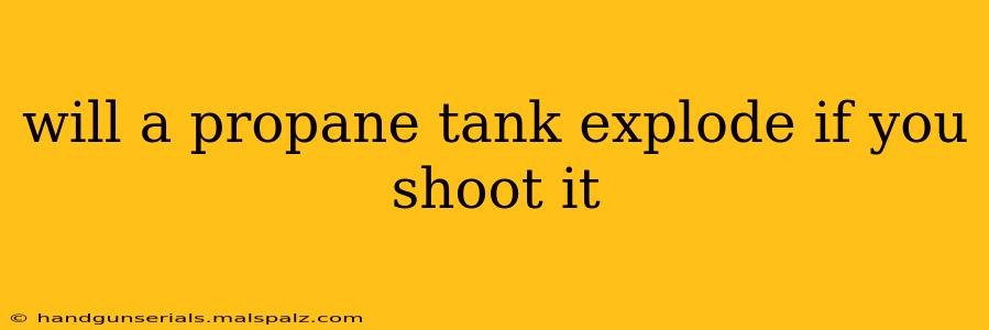 will a propane tank explode if you shoot it