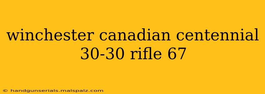 winchester canadian centennial 30-30 rifle 67