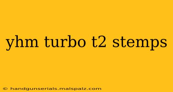 yhm turbo t2 stemps